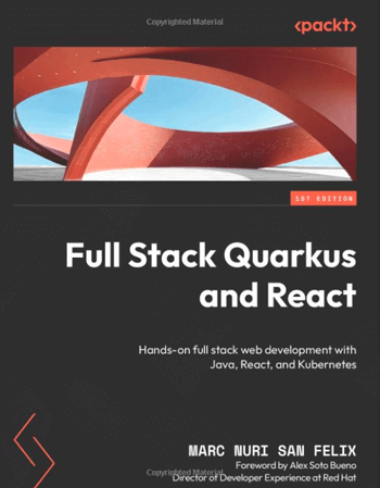 Full Stack Quarkus and React: Hands-on full stack web development with Java, React, and Kubernetes