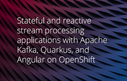 Stateful and reactive stream processing applications with Apache Kafka, Quarkus, and Angular on OpenShift article image